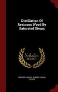 Cover: Distillation Of Resinous Wood By Saturated Steam - Andesite Press