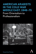 Cover: American Arabists in the Cold War Middle East, 1946-75 - Anthem Press