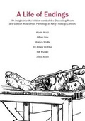 Cover: A Life of Endings: An Insight into the Hidden World of the Dissecting Room and Gordon Museum of Pathology at King's College London 2015 - Sampson Low Ltd
