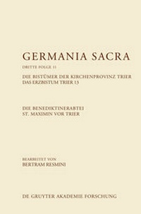 Bild vergrößern Bild: Germania Sacra. Dritte Folge / Die Benediktinerabtei St. Maximin vor Trier. Die Bistümer der Kirchenprovinz Trier. Das Erzbistum Trier 13 - De Gruyter Akademie Forschung