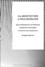 Cover: The Architecture of Neoliberalism - Bloomsbury Academic