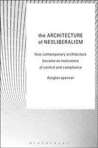 Enlarge image Cover: The Architecture of Neoliberalism - Bloomsbury Academic
