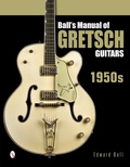 Cover: Ball's Manual of Gretsch Guitars - Schiffer Publishing Ltd