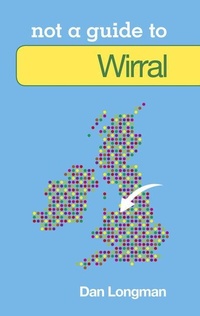 Enlarge image Cover: Not a Guide to: Wirral - The History Press Ltd