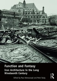 Enlarge image Cover: Function and Fantasy: Iron Architecture in the Long Nineteenth Century - Routledge
