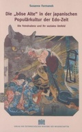 Cover: Die "b&ouml;se Alte" in der japanischen Popul&auml;rkultur der Edo-Zeit - Verlag der &ouml;sterreichischen Akademie der Wissenschaften