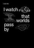 Cover: Cao Fei: I watch that worlds pass by - Snoeck