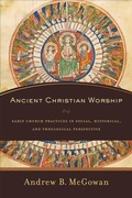 Cover: Ancient Christian Worship - Early Church Practices in Social, Historical, and Theological Perspective - Baker Academic, Div of Baker Publishing Group
