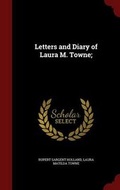 Cover: Letters and Diary of Laura M. Towne; - Andesite Press