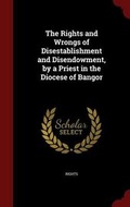 Cover: The Rights and Wrongs of Disestablishment and Disendowment, by a Priest in the Diocese of Bangor - Andesite Press