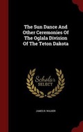 Cover: The Sun Dance And Other Ceremonies Of The Oglala Division Of The Teton Dakota - Andesite Press