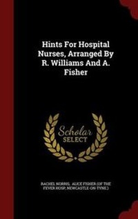 Enlarge image Cover: Hints For Hospital Nurses, Arranged By R. Williams And A. Fisher - Andesite Press