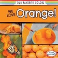 Cover: We Love Orange! - Gareth Stevens Publishing