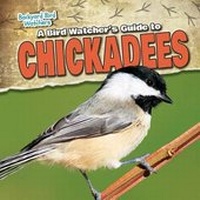 Enlarge image Cover: A Bird Watcher's Guide to Chickadees - Gareth Stevens Publishing