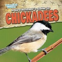 Enlarge image Cover: A Bird Watcher's Guide to Chickadees - Gareth Stevens Publishing
