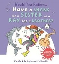 Cover: Would You Rather Have a Shark for a Sister or a Ray for a Brother? - Words & Pictures