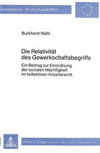 Abbildung von: Die Relativität des Gewerkschaftsbegriffs - Peter Lang Verlag