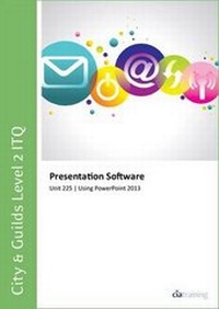 Abbildung von: City & Guilds Level 2 ITQ - Unit 225 - Presentation Software Using Microsoft PowerPoint 2013 - CiA Training Ltd
