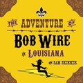 Cover: The Adventure of Bob Wire in Louisiana - MINDSTIR MEDIA
