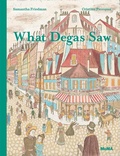Cover: What Degas Saw - Museum of Modern Art