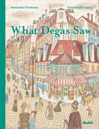 Enlarge image Cover: What Degas Saw - Museum of Modern Art