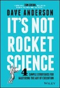 Cover: It's Not Rocket Science - 4 Simple Strategies for Mastering the Art of Execution - Wiley