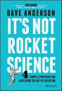 Enlarge image Cover: It's Not Rocket Science - 4 Simple Strategies for Mastering the Art of Execution - Wiley