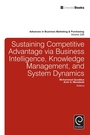 Cover: Sustaining Competitive Advantage via Business Intelligence, Knowledge Management, and System Dynamics: Part B - Emerald Group Publishing Limited