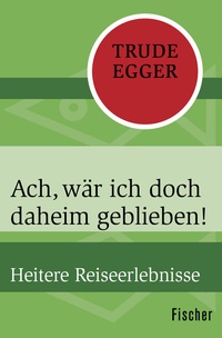 Abbildung von: Ach, wär ich doch daheim geblieben! - Fischer Taschenbuch