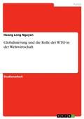 Cover: Globalisierung und die Rolle der WTO in der Weltwirtschaft - GRIN Verlag