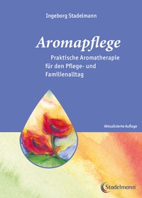 Abbildung von: Aromapflege - Praktische Aromatherapie fu¨r den Pflege- und Familienalltag - Stadelmann Verlag