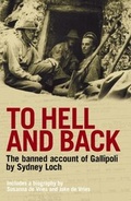 Cover: To Hell And Back: The Banned Account of Gallipoli's Horror by Journalist and Soldier Sydney Loch - HarperCollins Publishers (Australia) Pty Ltd