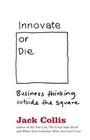 Cover: Innovate or Die: Outside the square business thinking - HarperCollins Publishers (Australia) Pty Ltd