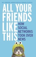 Cover: All Your Friends Like This: How Social Networks Took Over News - HarperCollins Publishers (Australia) Pty Ltd