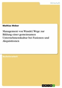 Abbildung von: Management von Wandel. Wege zur Bildung einer gemeinsamen Unternehmenskultur bei Fusionen und Akquisitionen - GRIN Verlag