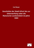 Cover: Geschichte der Stadt Erfurt bis zur Unterwerfung unter die Mainzische Landeshoheit im Jahre 1664 - Outlook Verlag