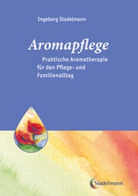 Abbildung von: Aromapflege - Praktische Aromatherapie fu¨r den Pflege- und Familienalltag - Stadelmann Verlag