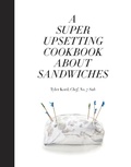 Cover: A Super Upsetting Cookbook About Sandwiches - Clarkson Potter