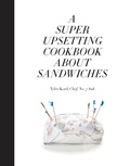 Cover: A Super Upsetting Cookbook About Sandwiches - Random House Inc