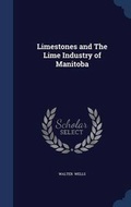 Cover: Limestones and The Lime Industry of Manitoba - Sagwan Press