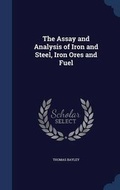 Cover: The Assay and Analysis of Iron and Steel, Iron Ores and Fuel - Sagwan Press