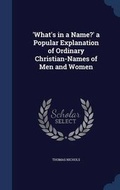 Cover: 'What's in a Name?' a Popular Explanation of Ordinary Christian-Names of Men and Women - Sagwan Press