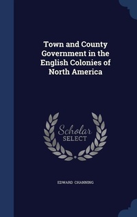 Abbildung von: Town and County Government in the English Colonies of North America - Sagwan Press