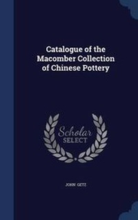 Enlarge image Cover: Catalogue of the Macomber Collection of Chinese Pottery - Sagwan Press