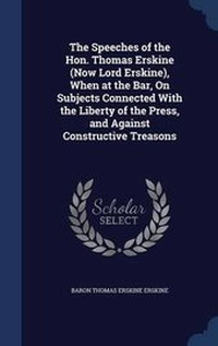 Bild: The Speeches of the Hon. Thomas Erskine (Now Lord Erskine), When at the Bar, On Subjects Connected With the Liberty of the Press, and Against Constructive Treasons - Sagwan Press
