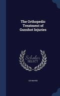 Cover: The Orthopedic Treatment of Gunshot Injuries - Sagwan Press