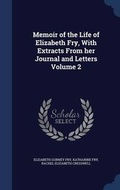 Cover: Memoir of the Life of Elizabeth Fry, With Extracts From her Journal and Letters Volume 2 - Sagwan Press