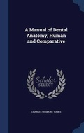 Cover: A Manual of Dental Anatomy, Human and Comparative - Sagwan Press