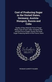 Abbildung von: Cost of Producing Sugar in the United States, Germany, Austria-Hungary, Russia and Cuba - Sagwan Press
