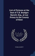 Cover: List of Pictures at the Seat of T.B. Brydges Barrett, Esq., at Lee Priory in the County of Kent - Sagwan Press